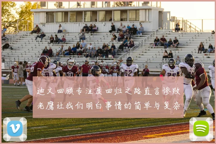 迪文回顾专注度回归之路直言惨败老鹰让我们明白事情的简单与复杂