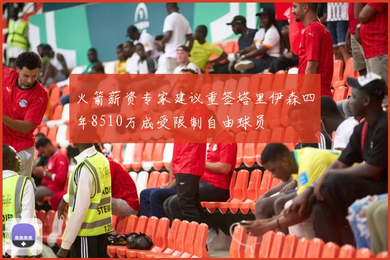 火箭薪资专家建议重签塔里伊森四年8510万成受限制自由球员